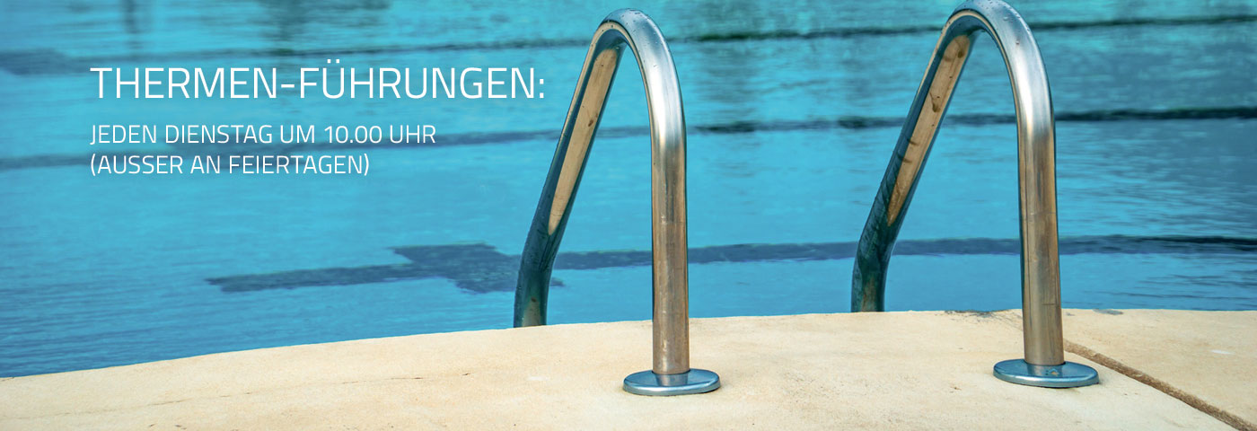 Thermen-Führungen: jeden Dienstag um 10.00 Uhr (außer an Feiertagen) Treffpunkt: Kasse Erholungsbad
